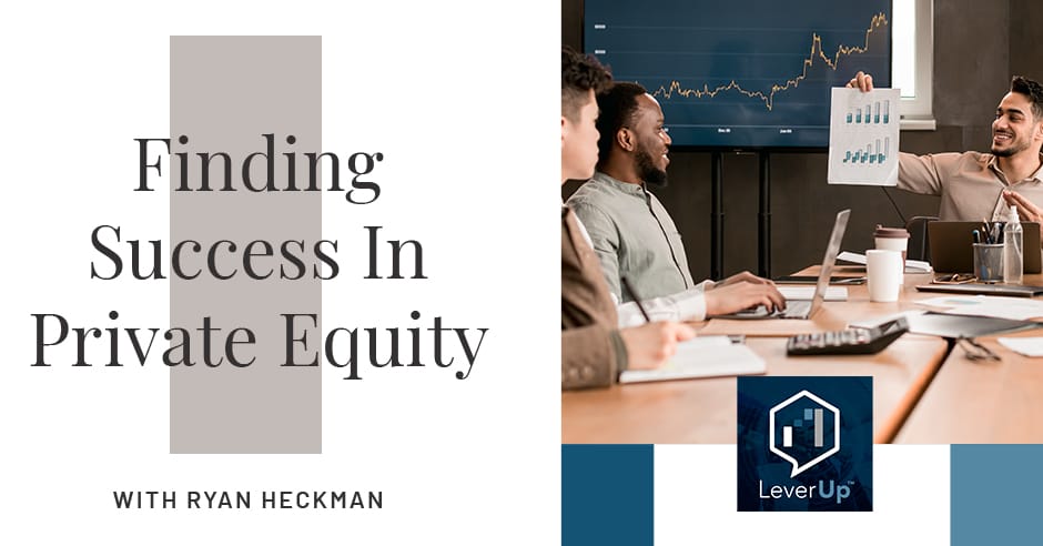 LeverUp™️: A podcast on Private Equity and Entrepreneurship - Paul Swaney | Ryan Heckman | Private Equity