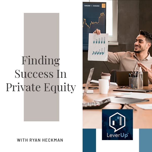 LeverUp™️: A podcast on Private Equity and Entrepreneurship - Paul Swaney | Ryan Heckman | Private Equity