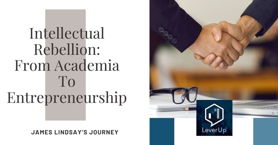 LeverUp™️: A podcast on Private Equity and Entrepreneurship - Paul Swaney | James Lindsay | Intellectual Rebellion